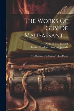 The Works Of Guy De Maupassant ...: The Heritage. The Maison Tellier. Poems - Maupassant, Guy de