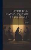 Lettre D'un Catholique Sur Le Spiritisme...