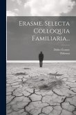 Erasme. Selecta Colloquia Familiaria...