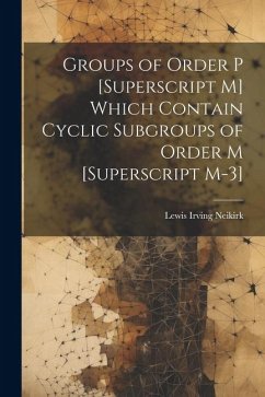 Groups of Order P [Superscript M] Which Contain Cyclic Subgroups of Order M [Superscript M-3] - Neikirk, Lewis Irving