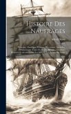 Histoire Des Naufrages: Pirateries, Abordages, Famines, Hivernages, Incendies, Délaissements, Traite De Nègres, Révoltes, Combats, Désastres E