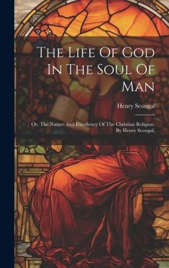 The Life Of God In The Soul Of Man: Or, The Nature And Excellency Of The Christian Religion. By Henry Scougal, - Scougal, Henry