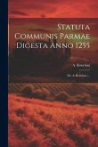 Statuta Communis Parmae Digesta Anno 1255: (ed. A. Ronchini.)...