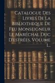 Catalogue Des Livres De La Bibliotheque De Feu Monseigneur Le Maréchal Duc D'estrées, Volume 1...