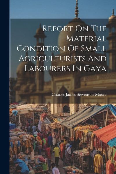 Report On The Material Condition Of Small Agriculturists And Labourers In Gaya Report On The Material Condition Of Small Agriculturists And Labourers In Gaya