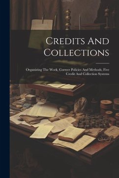 Credits And Collections: Organizing The Work, Correct Policies And Methods, Five Credit And Collection Systems - Anonymous