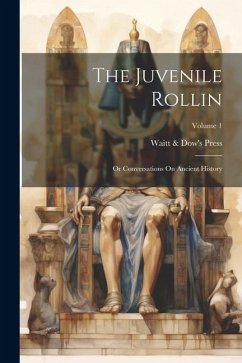 The Juvenile Rollin; Or Conversations On Ancient History; Volume 1 - Press, Waitt &. Dow's