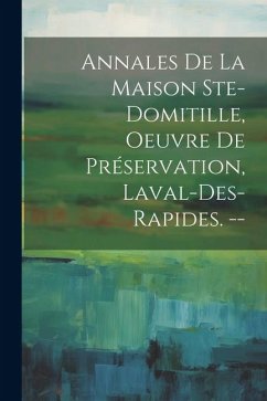 Annales De La Maison Ste-domitille, Oeuvre De Préservation, Laval-des-rapides. -- - Anonymous