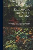 Dizionario Botanico Italiano: Che Comprendere I Nomi Volgari Italiani, Specialmente Toscani, E Vernacoli Delle Piante, Volume 1...