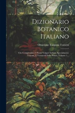 Dizionario Botanico Italiano: Che Comprendere I Nomi Volgari Italiani, Specialmente Toscani, E Vernacoli Delle Piante, Volume 1... - Targioni-Tozzetti, Ottaviano