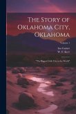 The Story of Oklahoma City, Oklahoma: &quote;the Biggest Little City in the World&quote;; Volume 1