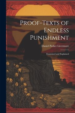 Proof-Texts of Endless Punishment: Examined and Explained - Livermore, Daniel Parker