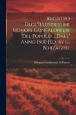 Registro Degl'Illustrissimi Signori Gonfalonieri Del Popolo ... Dall' Anno 1500 [Ed. by G. Borzaghi].