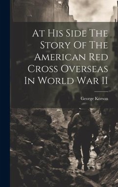 At His Side The Story Of The American Red Cross Overseas In World War II - Korson, George