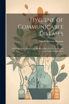 Hygiene of Communicable Diseases: A Handbook for Sanitarians, Medical Officers of the Army and Navy and General Practitioners - Munson, Francis Merton