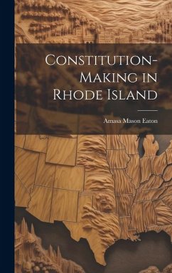 Constitution-Making in Rhode Island - Eaton, Amasa Mason