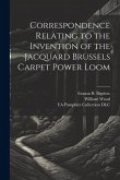 Correspondence Relating to the Invention of the Jacquard Brussels Carpet Power Loom