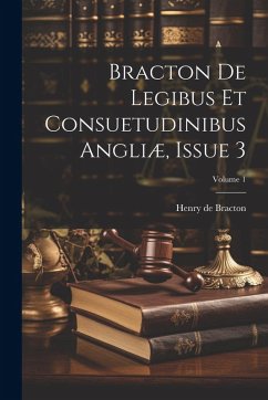 Cover Bracton De Legibus Et Consuetudinibus Angliæ, Issue 3; Volume 1