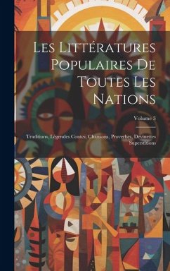 Cover Les Littératures Populaires De Toutes Les Nations: Traditions, Légendes Contes, Chansons, Proverbes, Devinettes Superstitions; Volume 3