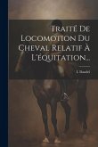 Traité De Locomotion Du Cheval Relatif À L'équitation...