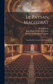 Le Paysan Magistrat: Comédie En 5 Actes Et En Prose...