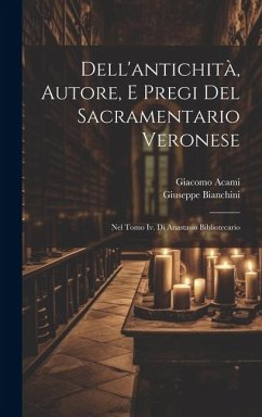 Dell'antichità, Autore, E Pregi Del Sacramentario Veronese: Nel Tomo Iv. Di Anastasio Bibliotecario - Acami, Giacomo; Bianchini, Giuseppe