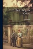 The Harlequin Opal: A Romance; Volume 1