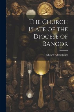 The Church Plate of the Diocese of Bangor - Jones, Edward Alfred