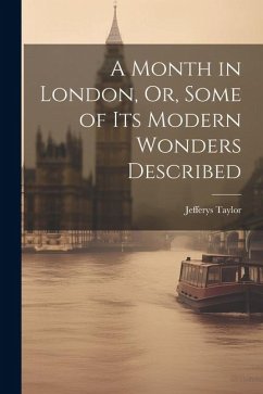 A Month in London, Or, Some of Its Modern Wonders Described - Taylor, Jefferys