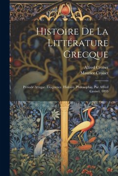 Cover Histoire De La Littérature Grecque: Période Attique. Éloquence. Histoire. Philosophie. Par Alfred Croiset. 1895