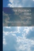 The Pilgrim's Harp: A Choice Collection Of Sacred Music Adapted To All Occasions Of Social And Family Worship And A Convenient Handbook Fo