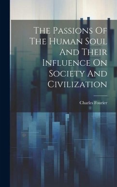 The Passions Of The Human Soul And Their Influence On Society And Civilization - Fourier, Charles