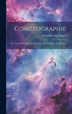 Cométographie: Ou, Traité Historique Et Théorique Des Comètes, Volume 1... - Pingré, Alexandre Guy