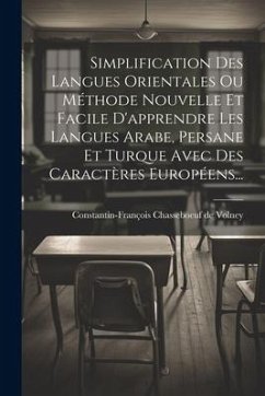 Simplification Des Langues Orientales Ou Méthode Nouvelle Et Facile D'apprendre Les Langues Arabe, Persane Et Turque Avec Des Caractères Européens...