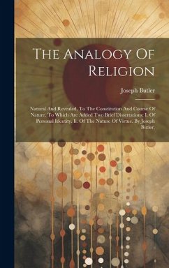 The Analogy Of Religion: Natural And Revealed, To The Constitution And Course Of Nature. To Which Are Added Two Brief Dissertations: I. Of Pers - Butler, Joseph