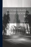 Autobiography, Correspondence, & C.