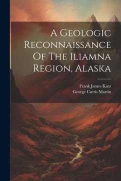 A Geologic Reconnaissance Of The Iliamna Region, Alaska - Martin, George Curtis