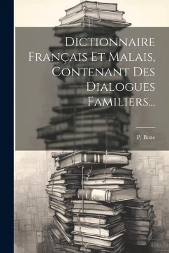 Cover Dictionnaire Français Et Malais, Contenant Des Dialogues Familiers...