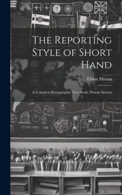 The Reporting Style of Short Hand: A Complete Stenographic Text-Book. Pitman System - Moran, Eldon