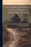 The Complete Works of John Davies of Hereford (15 -1618): For the First Time Collected and Edited: With Memorial Introduction, Notes and Illustrations