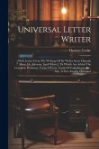 Universal Letter Writer: With Letters From The Writings Of Sir Walter Scott, Hannah More, Dr. Johnson, [and Others]. Th Which Are Added The Com