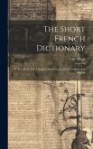 The Short French Dictionary: In Two Parts, The I. English And French, [the] Ii. French And English