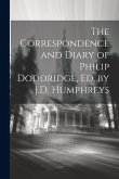 The Correspondence and Diary of Philip Doddridge, Ed. by J.D. Humphreys The Correspondence and Diary of Philip Doddridge, Ed. by J.D. Humphreys