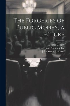 The Forgeries of Public Money, a Lecture - Akerman, John Yonge; Abercrombie, John; Glenny, George