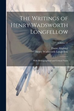 Cover The Writings of Henry Wadsworth Longfellow: With Bibliographical and Critical Notes; Volume 11