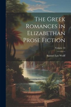 Cover The Greek Romances in Elizabethan Prose Fiction; Volume 10