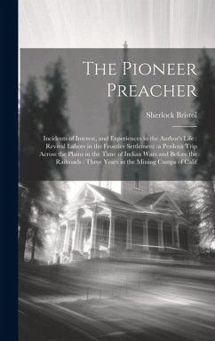 The Pioneer Preacher: Incidents of Interest, and Experiences in the Author's Life: Revival Labors in the Frontier Settlement: a Perilous Tri - Bristol, Sherlock