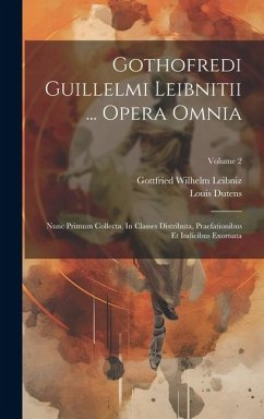 Gothofredi Guillelmi Leibnitii ... Opera Omnia: Nunc Primum Collecta, In Classes Distributa, Praefationibus Et Indicibus Exornata; Volume 2 - Leibniz, Gottfried Wilhelm; Dutens, Louis