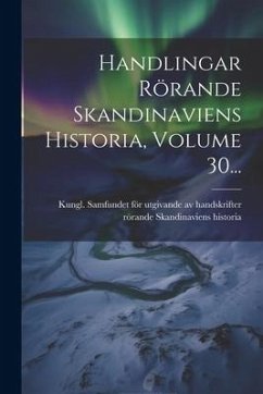 Handlingar Rörande Skandinaviens Historia, Volume 30...