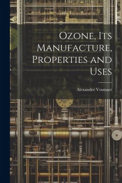 Ozone, Its Manufacture, Properties and Uses - Vosmaer, Alexander